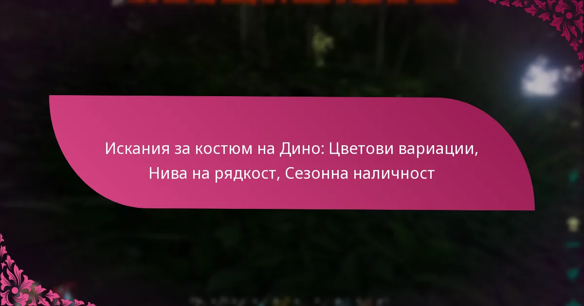 Искания за костюм на Дино: Цветови вариации, Нива на рядкост, Сезонна наличност