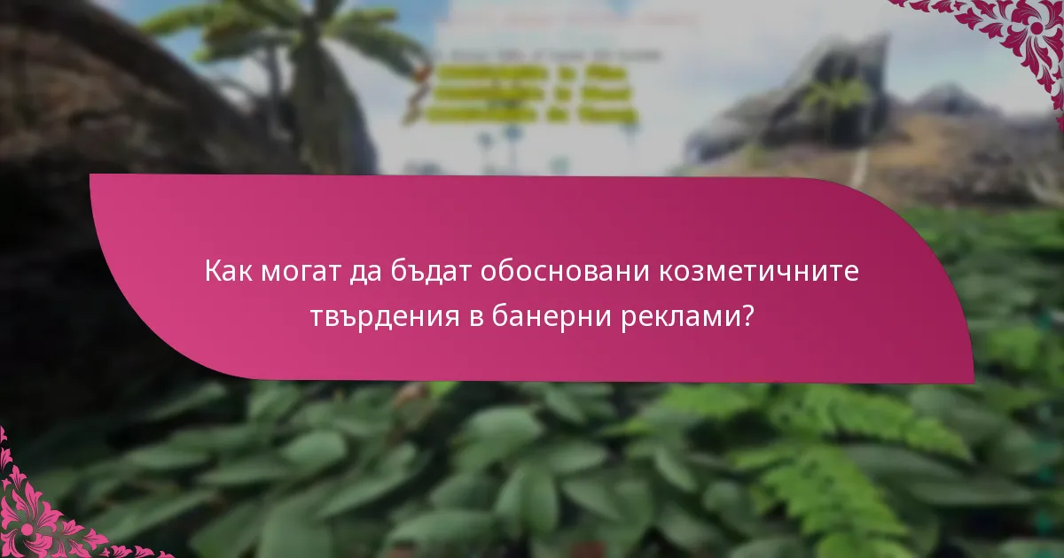Как могат да бъдат обосновани козметичните твърдения в банерни реклами?